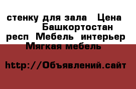 стенку для зала › Цена ­ 500 - Башкортостан респ. Мебель, интерьер » Мягкая мебель   